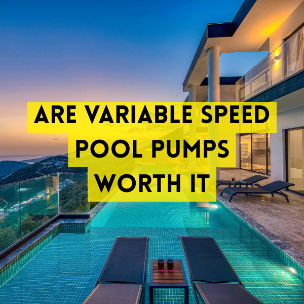 Are Variable Speed Pool Pumps Worth It